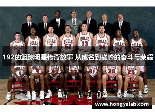 192的篮球明星传奇故事 从成名到巅峰的奋斗与荣耀