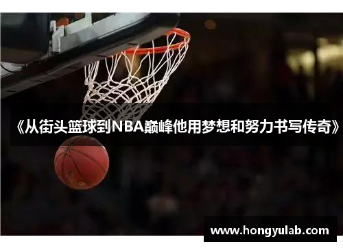 《从街头篮球到NBA巅峰他用梦想和努力书写传奇》